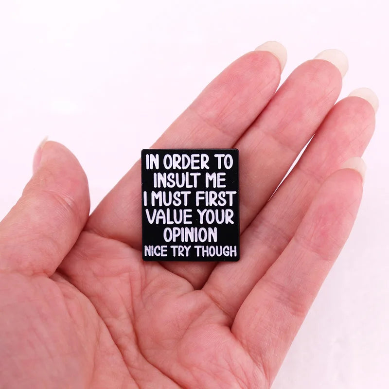 In order to insult me i must first value your opinion Nice Try Though badge Enamel Pin jewelry