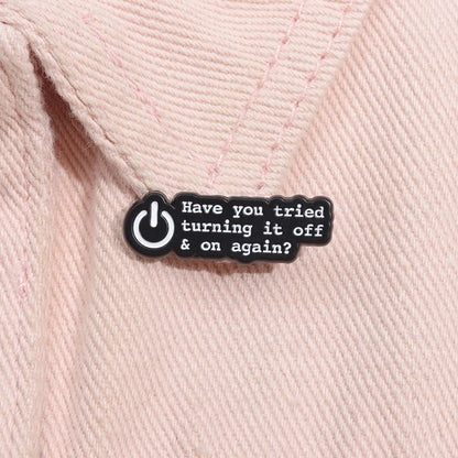 Have You Tried Turning It Off and On Again Enamel Pin Funny Quotes Brooch Lapel Badge Jewelry Gift For Friends