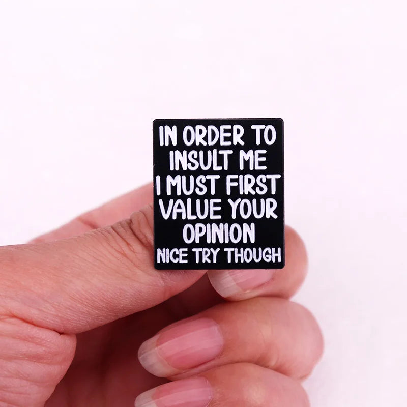 In order to insult me i must first value your opinion Nice Try Though badge Enamel Pin jewelry