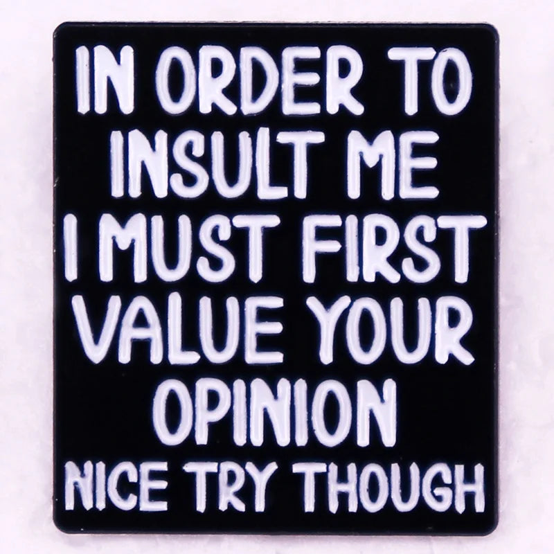 In order to insult me i must first value your opinion Nice Try Though badge Enamel Pin jewelry